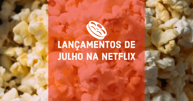 Lançamentos da Netflix em Julho!