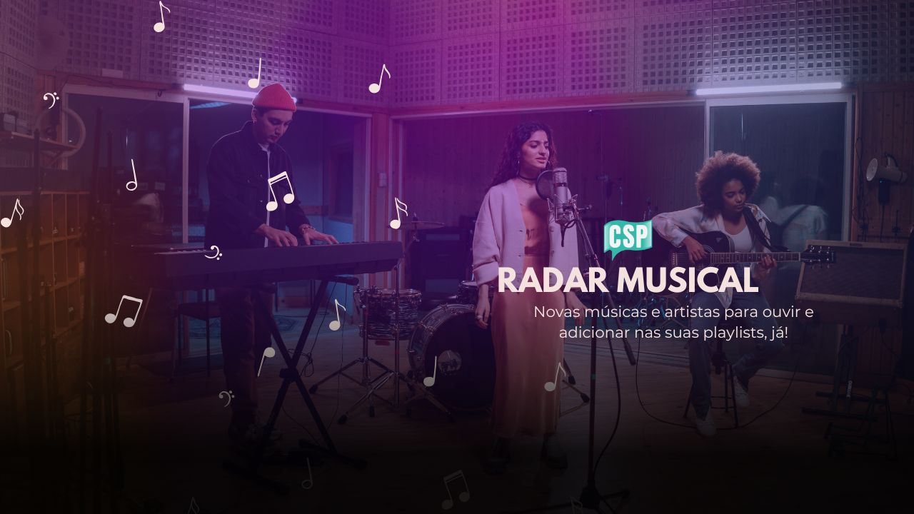 Radar CSP: Confira artistas independentes do Brasil e do mundo para atualizar suas playlists