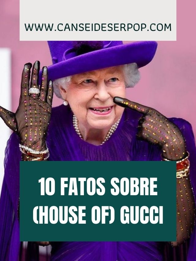 10 FATOS SOBRE (HOUSE OF) GUCCI